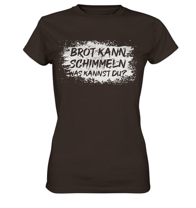 Brot kann schimmeln, was kannst du? - Ladies Premium Shirt