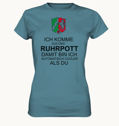 Ich komme aus dem Ruhrpott damit bin ich automatisch cooler als du - Ladies Premium Shirt - Baufun Shop