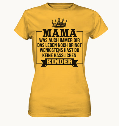 Mama was auch immer dir das Leben noch bringt, wenigstens hast du keine hässlichen Kinder - Ladies Premium Shirt