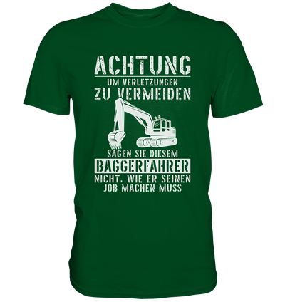 Achtung um Verletzungen zu vermeiden, sagen Sie diesem  Baggerfahrer nicht, wie er seinen Job machen muss - Premium Shirt