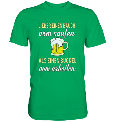 Lieber einen Bauch vom saufen... / Party Fun-Premium Shirt - Baufun Shop