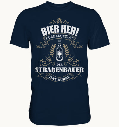 Bier her eure Majestät der Straßenbauer hat Durst - Berufe Shirt - Baufun Shop