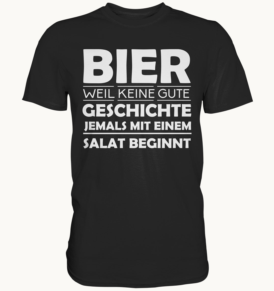 Bier, weil keine gute Geschichte jemals mit einem Salat bginnt - Premium Shirt