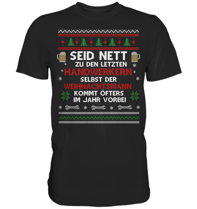 Seid nett zu den letzten Handwerkern, selbst der Weihnachtsmann kommt öfters im Jahr vorbei - Ugly Sweatshirt - Premium Shirt