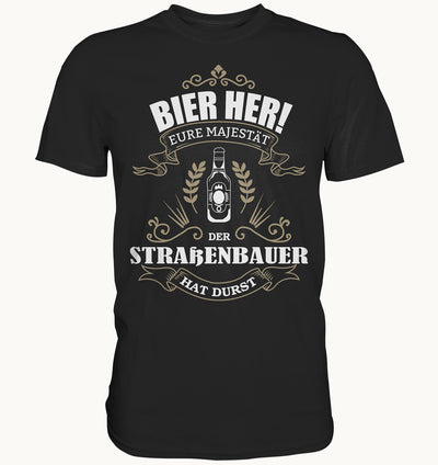 Bier her eure Majestät der Straßenbauer hat Durst - Berufe Shirt - Baufun Shop