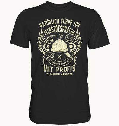 Natürlich führe ich Selbsgespräche - ich möchte auch mal mit Profis zusammenarbeiten - Premium Shirt