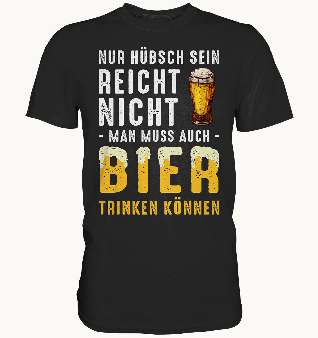 Nür hübsch sein reicht nicht, man muss auch Bier trinken können - Premium Shirt
