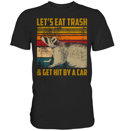 let's eat trash and get hit by a car - Premium Shirt