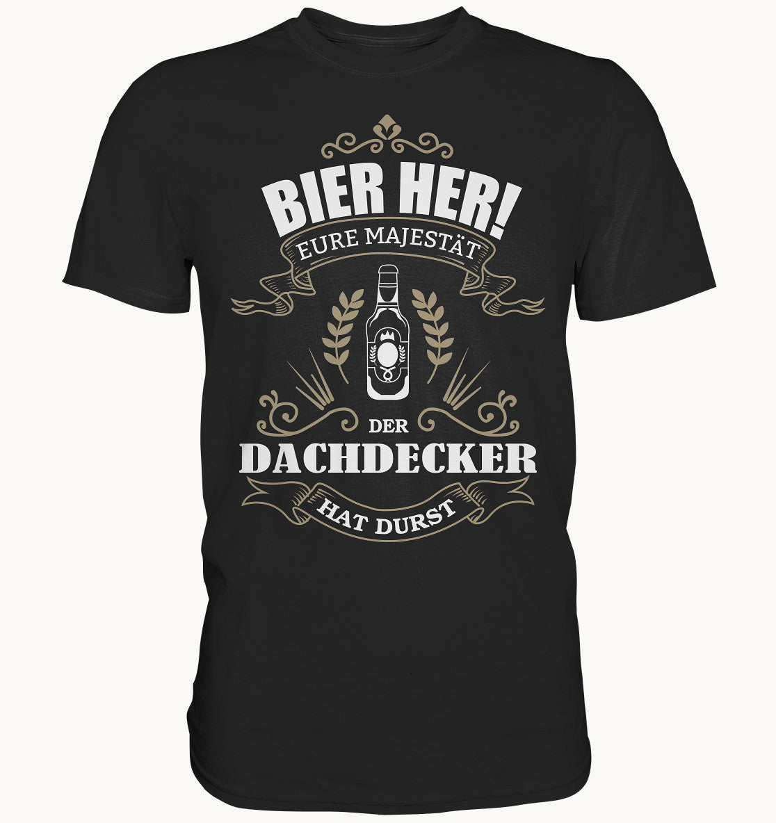 Bier her eure Majestät der Dachdecker hat Durst - Berufe Shirt - Baufun Shop