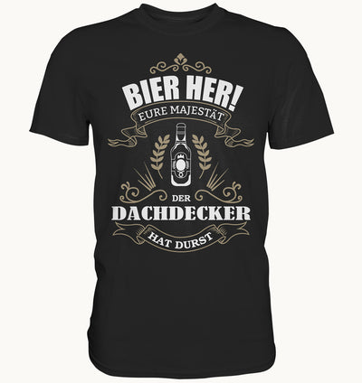 Bier her eure Majestät der Dachdecker hat Durst - Berufe Shirt - Baufun Shop