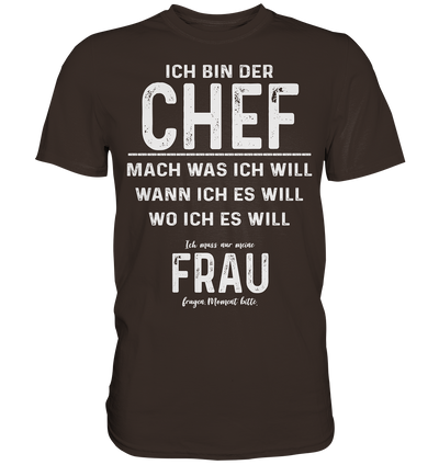 Ich bin der Chef - ich muss nur meine Frau fragen - Premium Shirt