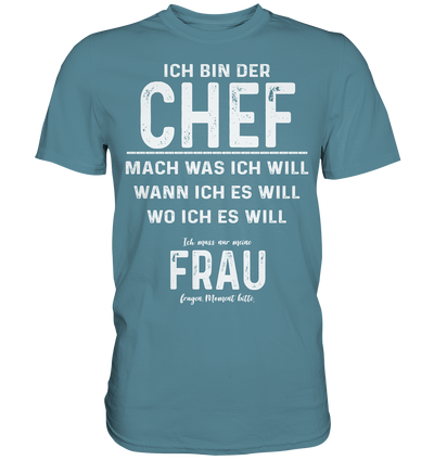 Ich bin der Chef - ich muss nur meine Frau fragen - Premium Shirt