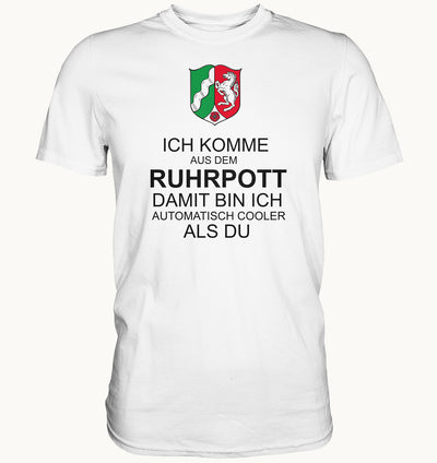 Ich komme aus dem Ruhrpott damit bin ich automatisch cooler als du - Premium Shirt - Baufun Shop