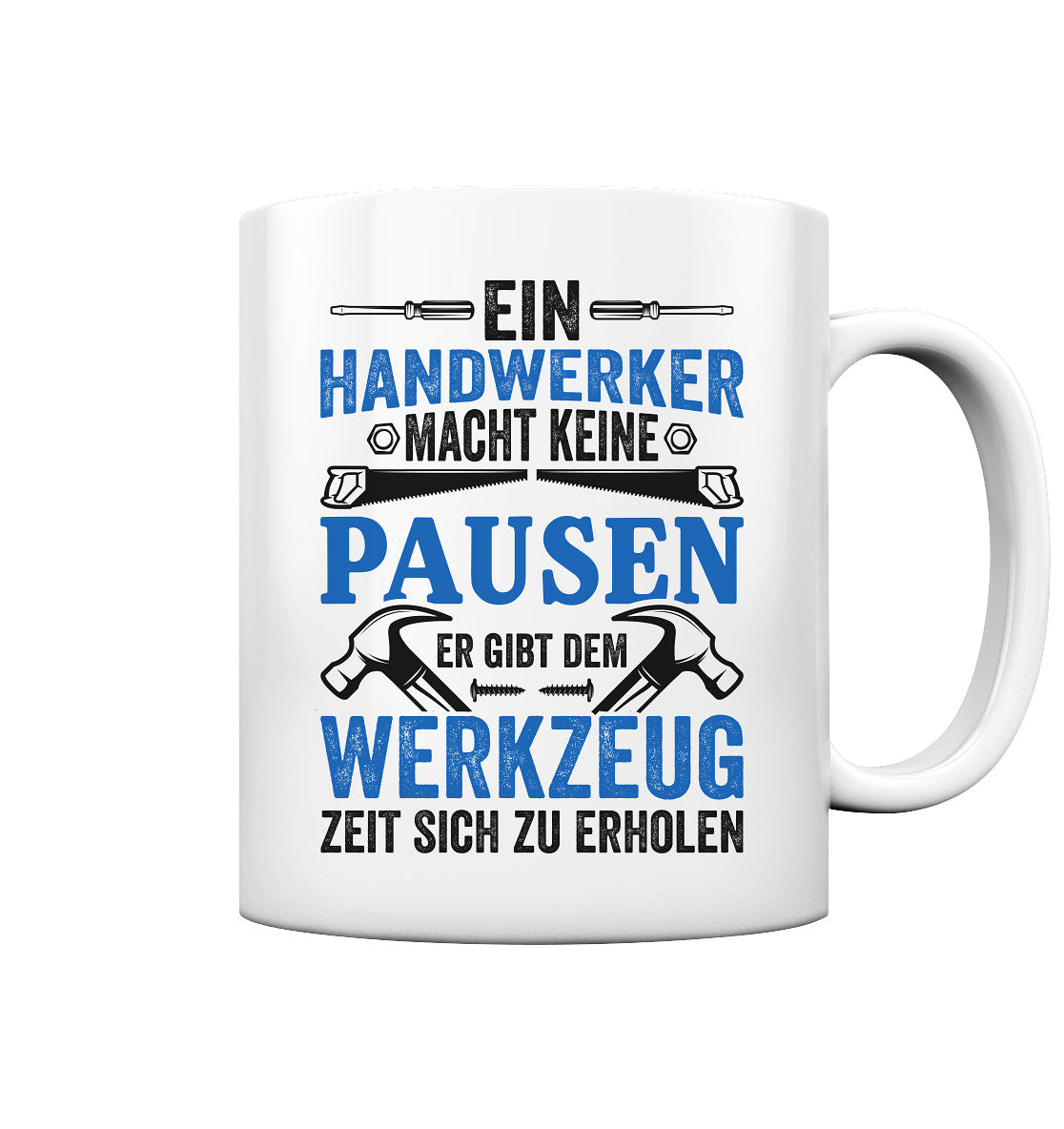 Ein Handwerker macht keine Pausen er gibt dem Werkzeug Zeit sich zu erholen  - Tasse glossy