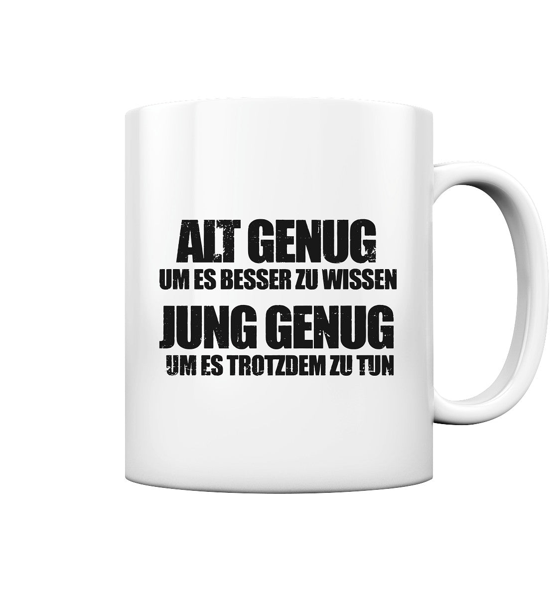 Alt genug um es besser zu wissen, Jung genug um es trotzdem zu tun - Tasse glossy