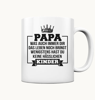Papa, ... wenigstens hast du keine hässlichen Kinder - Tasse glossy